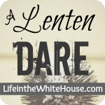 A Lenten Dar with LifeintheWhiteHouse.com